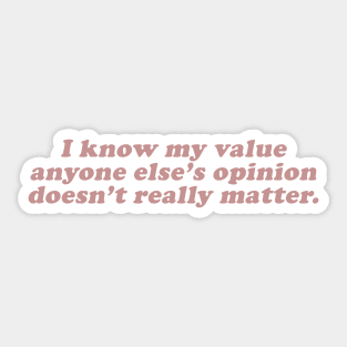 I know my value anyone elses opinion doesn't really matter Sticker